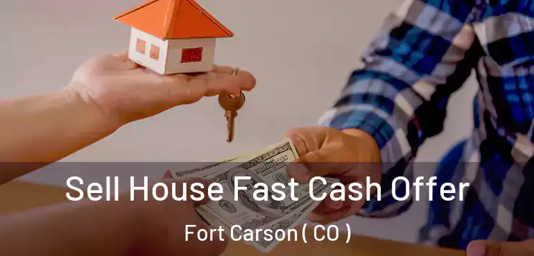  Sell House Fast Cash Offer Fort Carson ( CO )