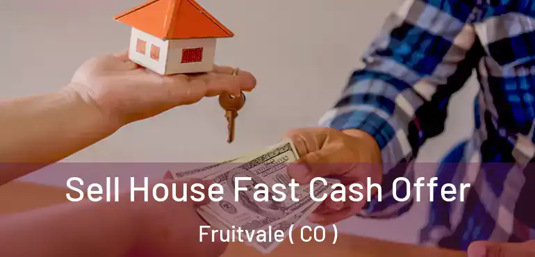  Sell House Fast Cash Offer Fruitvale ( CO )
