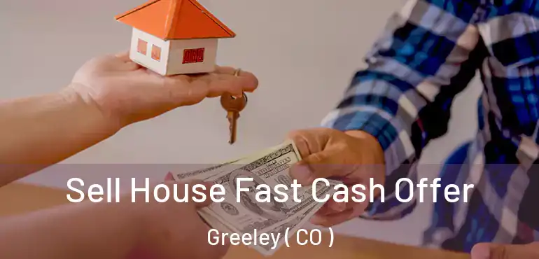  Sell House Fast Cash Offer Greeley ( CO )