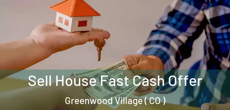  Sell House Fast Cash Offer Greenwood Village ( CO )