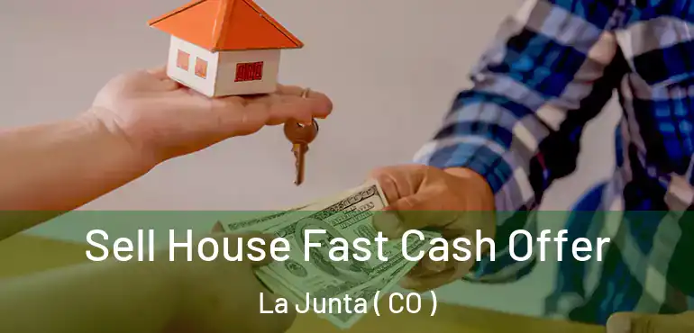  Sell House Fast Cash Offer La Junta ( CO )