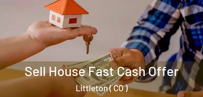  Sell House Fast Cash Offer Littleton ( CO )