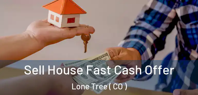  Sell House Fast Cash Offer Lone Tree ( CO )