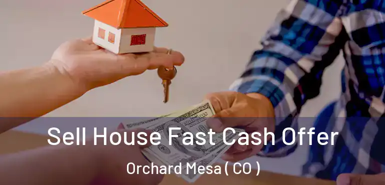  Sell House Fast Cash Offer Orchard Mesa ( CO )