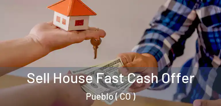  Sell House Fast Cash Offer Pueblo ( CO )