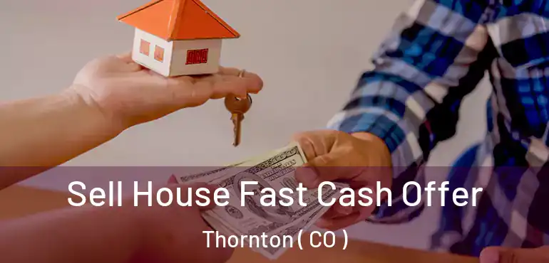 Sell House Fast Cash Offer Thornton ( CO )
