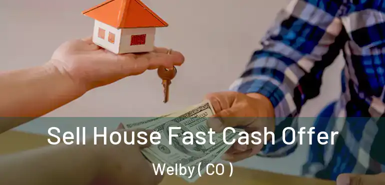  Sell House Fast Cash Offer Welby ( CO )