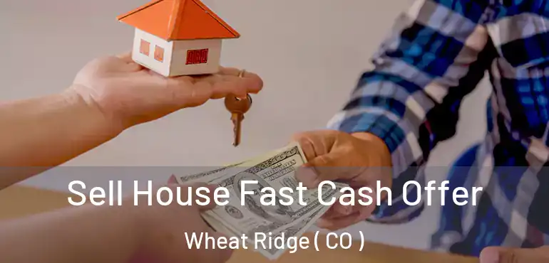  Sell House Fast Cash Offer Wheat Ridge ( CO )