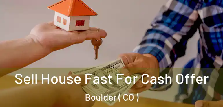  Sell House Fast For Cash Offer Boulder ( CO )