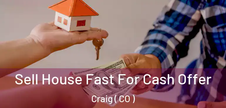  Sell House Fast For Cash Offer Craig ( CO )