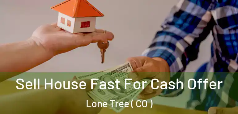  Sell House Fast For Cash Offer Lone Tree ( CO )