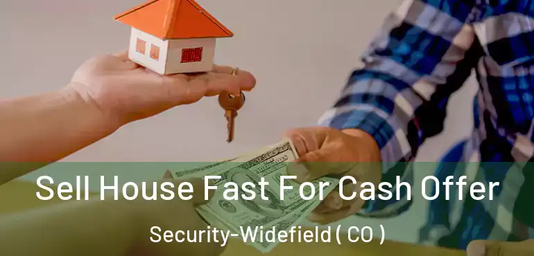  Sell House Fast For Cash Offer Security-Widefield ( CO )