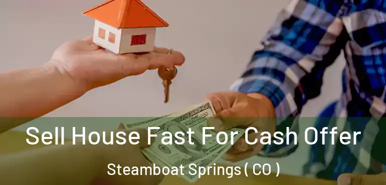  Sell House Fast For Cash Offer Steamboat Springs ( CO )