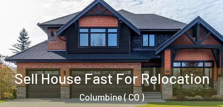  Sell House Fast For Relocation Columbine ( CO )