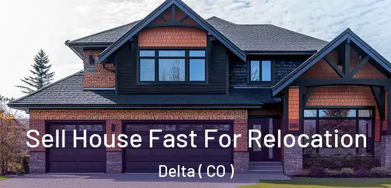  Sell House Fast For Relocation Delta ( CO )
