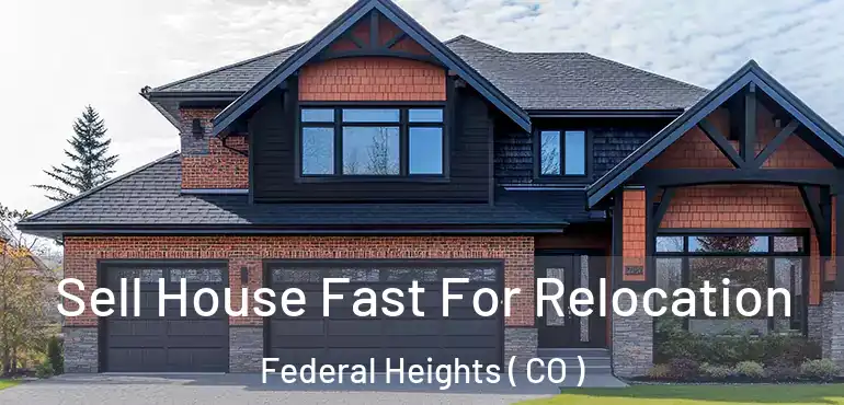  Sell House Fast For Relocation Federal Heights ( CO )