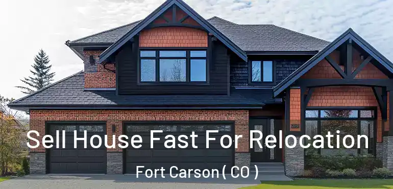  Sell House Fast For Relocation Fort Carson ( CO )