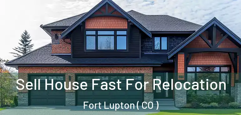  Sell House Fast For Relocation Fort Lupton ( CO )