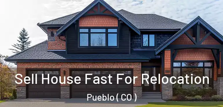  Sell House Fast For Relocation Pueblo ( CO )