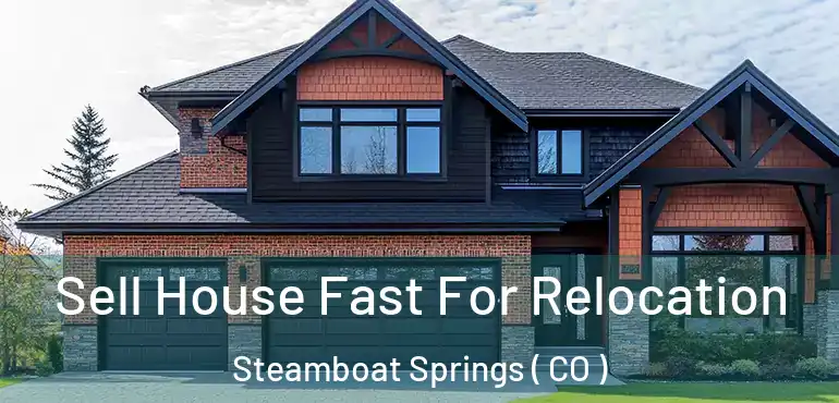  Sell House Fast For Relocation Steamboat Springs ( CO )