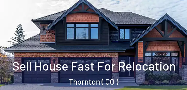  Sell House Fast For Relocation Thornton ( CO )