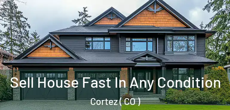  Sell House Fast In Any Condition Cortez ( CO )