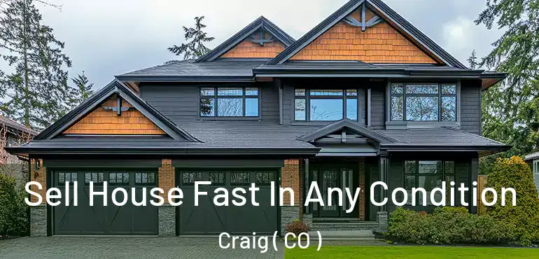  Sell House Fast In Any Condition Craig ( CO )