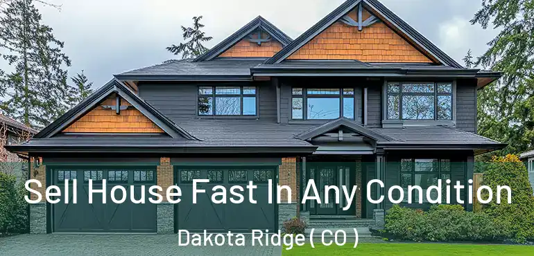  Sell House Fast In Any Condition Dakota Ridge ( CO )
