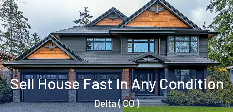  Sell House Fast In Any Condition Delta ( CO )