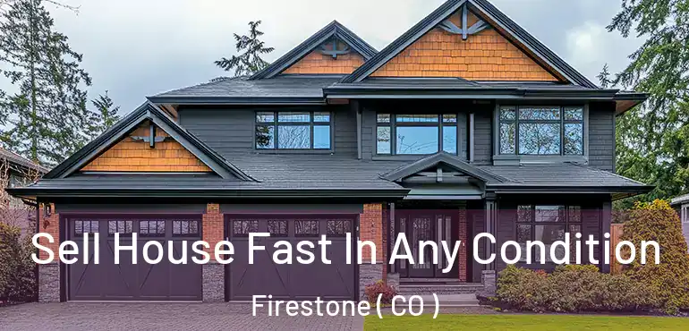  Sell House Fast In Any Condition Firestone ( CO )