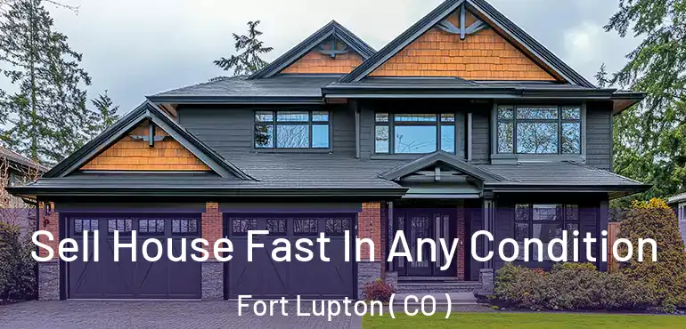  Sell House Fast In Any Condition Fort Lupton ( CO )