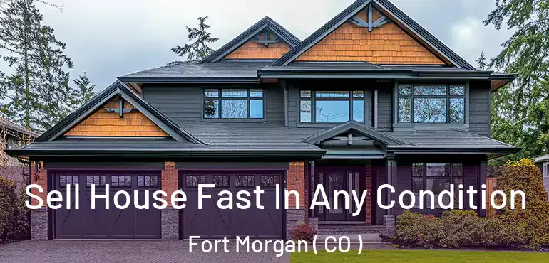  Sell House Fast In Any Condition Fort Morgan ( CO )