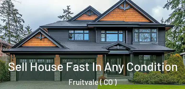  Sell House Fast In Any Condition Fruitvale ( CO )