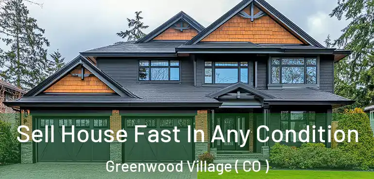  Sell House Fast In Any Condition Greenwood Village ( CO )