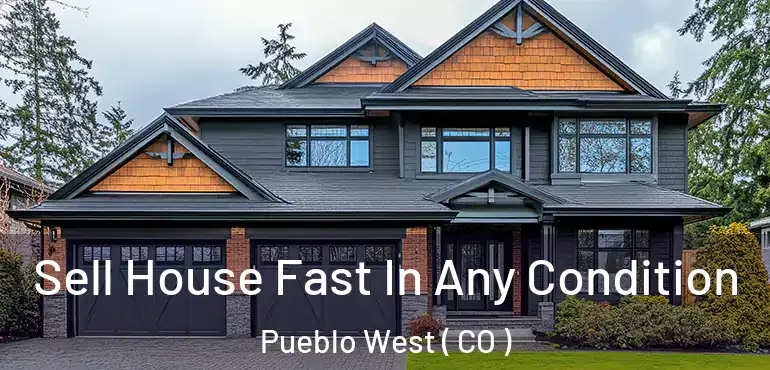  Sell House Fast In Any Condition Pueblo West ( CO )
