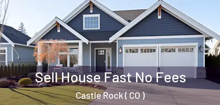  Sell House Fast No Fees Castle Rock ( CO )