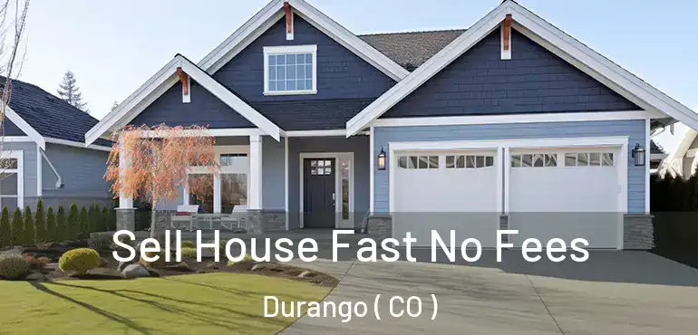  Sell House Fast No Fees Durango ( CO )