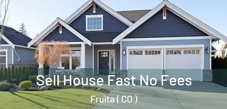  Sell House Fast No Fees Fruita ( CO )