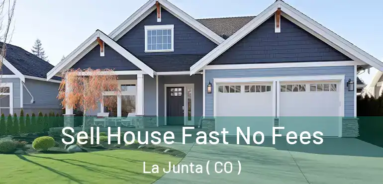  Sell House Fast No Fees La Junta ( CO )