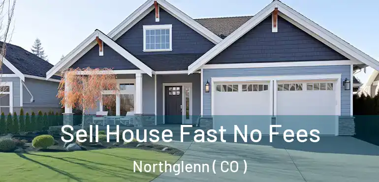 Sell House Fast No Fees Northglenn ( CO )