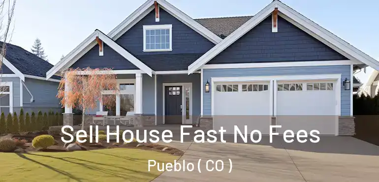  Sell House Fast No Fees Pueblo ( CO )