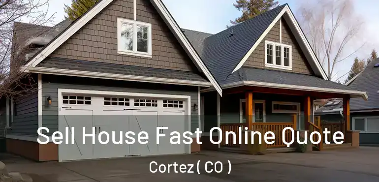 Sell House Fast Online Quote Cortez ( CO )