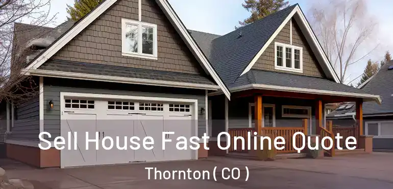  Sell House Fast Online Quote Thornton ( CO )