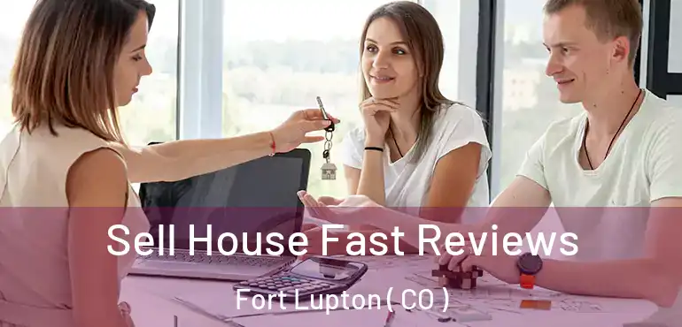  Sell House Fast Reviews Fort Lupton ( CO )