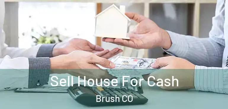  Sell House For Cash Brush CO