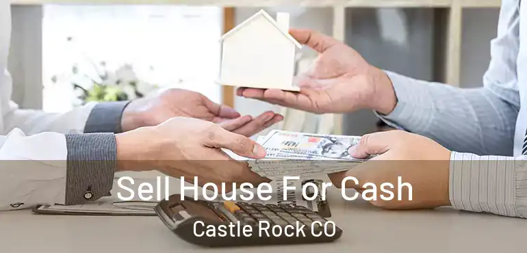  Sell House For Cash Castle Rock CO