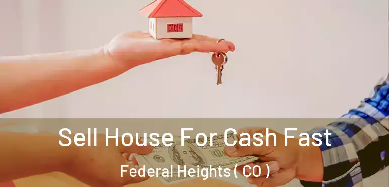  Sell House For Cash Fast Federal Heights ( CO )