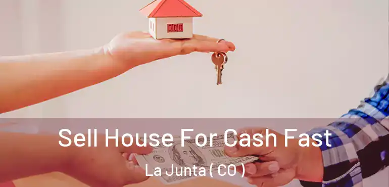  Sell House For Cash Fast La Junta ( CO )