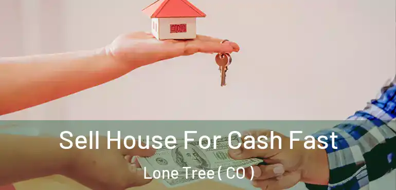  Sell House For Cash Fast Lone Tree ( CO )