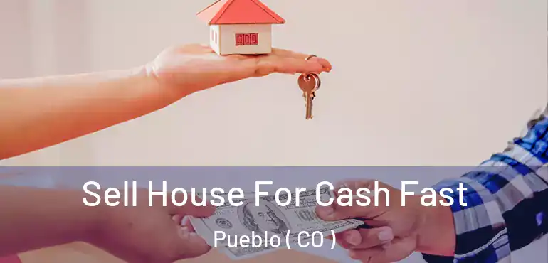  Sell House For Cash Fast Pueblo ( CO )
